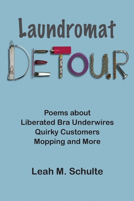 Coperta cărții 'Laundromat Detour: Poems about Liberated Bra Underwires, Quirky Customers, Mopping and More - Leah M. Schulte'