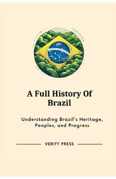 Poza produsului A Full History Of Brazil: Understanding Brazil's Heritage, Peoples, and Progress - Verity Press