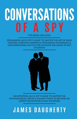 Conversation: Of A Spy: This Book Includes - Persuasion An Ex-SPY's Guide, Negotiation An Ex-SPY's Guide - James Daugherty