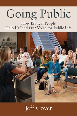 Coperta cărții 'Going Public: How Biblical People Help Us Find Our Voice for Public Life - Jeff Cover'