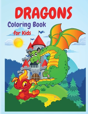 Dragons Coloring Book: A Huge Activity Book for All Dragons Lovers, Boys and Girls, Preschoolers, Kindergarten, Toddlers. - Philippa Wilrose