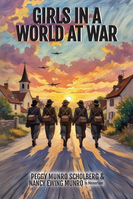 Girls in a World at War - Peggy Munro Scholberg
