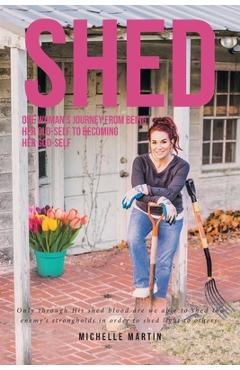 Coperta cărții 'Shed: One woman's journey from being her old-self to becoming her God-self - Michelle Martin'