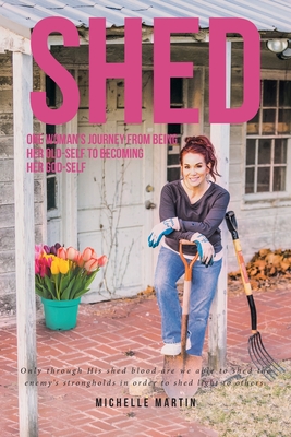 Coperta cărții 'Shed: One woman's journey from being her old-self to becoming her God-self - Michelle Martin'
