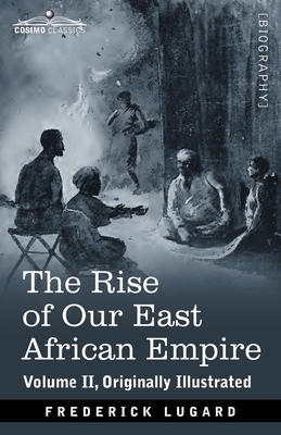 The Rise of Our East African Empire: Early Efforts in Nyasaland and Uganda - Frederick Lugard