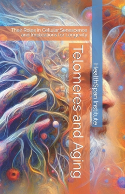 Telomeres and Aging: Their Roles in Cellular Senescence and Implications for Longevity - Healthspan Institute