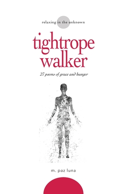 tightrope walker: 27 poems of grace and hunger - M. Paz Luna