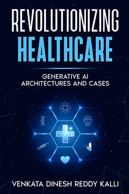 Coperta cărții 'Revolutionizing Healthcare: Generative AI Architectures and Cases - Venkata Dinesh Reddy Kalli'
