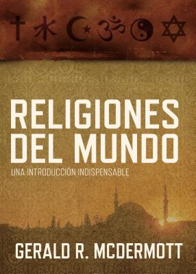 Coperta cărții 'Religiones del Mundo: Una Introducción Indispensable = World Religions - Gerald R. Mcdermott'