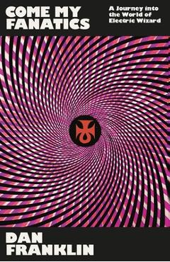 Poza produsului Come My Fanatics: A Journey Into the World of Electric Wizard - Dan Franklin