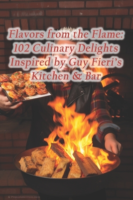 Flavors from the Flame: 102 Culinary Delights Inspired by Guy Fieri's Kitchen & Bar - Harvest Moon Kitchen