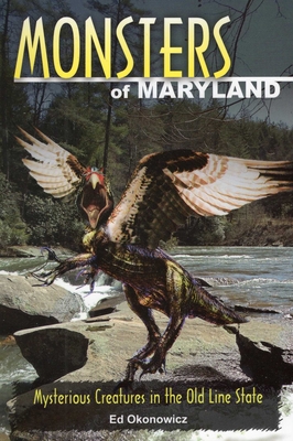 Monsters of Maryland: Mysterious Creatures in the Old Line State - Ed Okonowicz