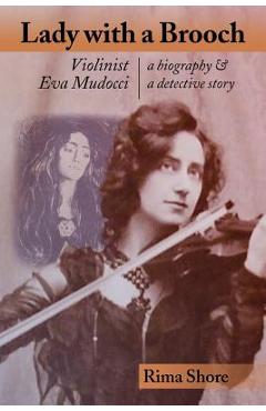 Coperta cărții 'Lady with a Brooch: Violinist Eva Mudocci-A Biography & A Detective Story - Rima Shore'