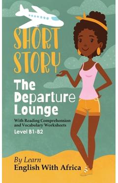 Poza produsului The Departure Lounge, an English Short Story with Reading Comprehension and Vocabulary Worksheets: Level B1-B2 - Thandi Ngwira Gatignol