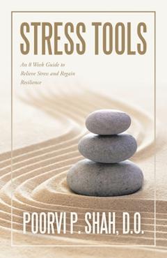 Coperta cărții 'Stress Tools: An 8 Week Guide to Relieve Stress and Regain Resilience - Poorvi P. Shah D. O.'