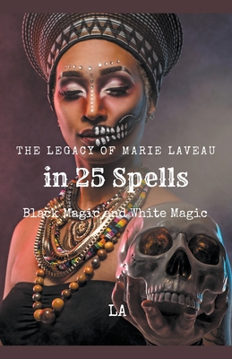 The Legacy of Marie Laveau in 25 Spells, Black and White Magic - 