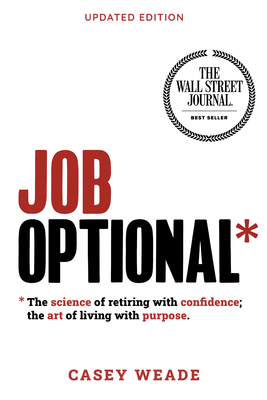 Job Optional*: The Science of Retiring with Confidence; The Art of Living with Purpose - Casey Weade