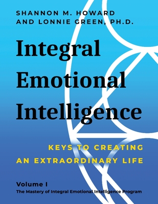 Coperta cărții 'Integral Emotional Intelligence: Keys to Creating an Extraordinary Life - Shannon M. Howard'
