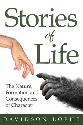 Stories of Life: The Nature, Formation and Consequences of Character - Davidson Loehr