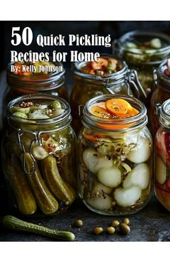 Coperta cărții '50 Quick Pickling Recipes for Home - Kelly Johnson'