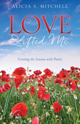 Love Lifted Me: Greeting the Seasons with Poetry - Alicia S. Mitchell