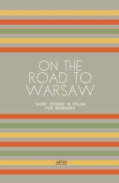 Poza produsului On the Road to Warsaw: Short Stories in Polish for Beginners - Artici Bilingual Books