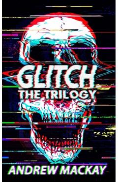 Coperta cărții 'Glitch: The Trilogy: The Complete Cyberpunk Horror Collection - Andrew Mackay'