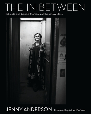 The In-Between: Intimate and Candid Moments of Broadway Stars - Jenny Anderson