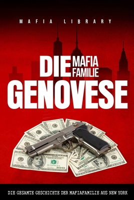 Die Mafia Familie Genovese: Die Gesamte Geschichte der Mafiafamilie aus New York - Mafia Library