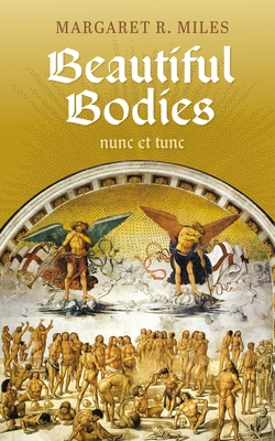 Beautiful Bodies: Augustine, Nunc Et Tunc - Margaret R. Miles