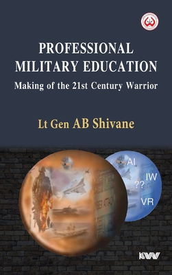 Professional Military Education Making of the 21st Century Warrior - A. B. Shivane