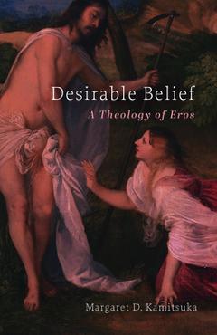 Coperta cărții 'Desirable Belief: A Theology of Eros - Margaret D. Kamitsuka'