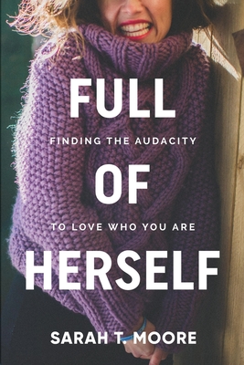 Full of Herself: Finding the Audacity to Love Who You Are - Sarah T. Moore