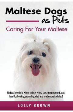 Coperta cărții 'Maltese Dogs as Pets: Maltese breeding, where to buy, types, care, temperament, cost, health, showing, grooming, diet,'