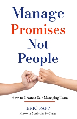 Manage Promises Not People: How To Create A Self-Managing Team - Eric Papp
