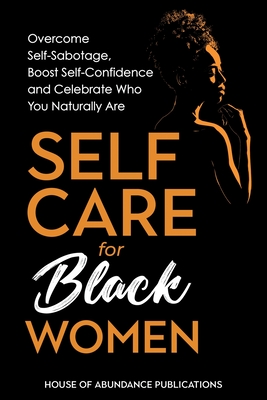 Self Care for Black Women: Over Self-Sabotage, Boost Confidence and Celebrate Who You Naturally Are - 