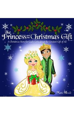 Poza produsului The Princess and the Christmas Gift: A Christmas Story for God's Girls about the Greatest Gift of All (Christian princess story books, God's princess - Mistie House