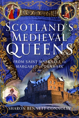 Scotland's Medieval Queens: From Saint Margaret to Margaret of Denmark - Sharon Bennett Connolly
