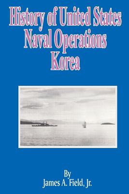 History of United States Naval Operations: Korea - James A. Field