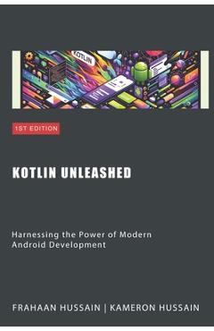 Coperta cărții 'Kotlin Unleashed: Harnessing the Power of Modern Android Development Category - Frahaan Hussain'