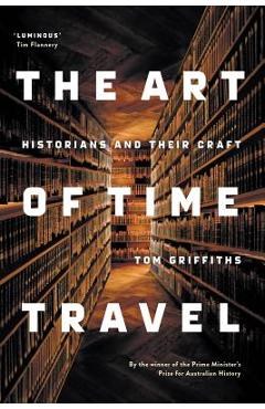 Poza produsului The Art of Time Travel: Historians and Their Craft - Tom Griffiths