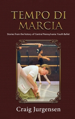 Tempo Di Marcia: Stories from the history of Central Pennsylvania Youth Ballet - 