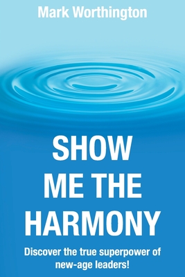Show Me The Harmony - Mark A. Worthington