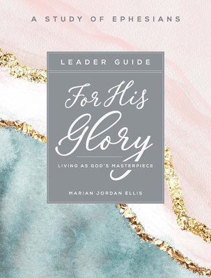 For His Glory - Women's Bible Study Leader Guide: Living as God's Masterpiece - Marian Jordan Ellis