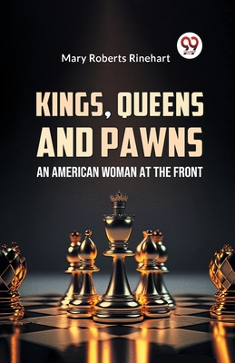 Kings, Queens And Pawns An American Woman at the Front - Mary Roberts Rinehart