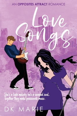 Love Songs: An Opposites Attract romance - Dk Marie