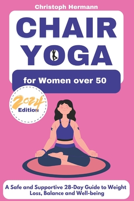 Chair Yoga for Women over 50: A Safe and Supportive 28-Day Guide to Weight Loss, Balance and Well-being - Christoph Hermann