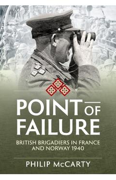 Point of Failure: British Brigadiers in France and Norway 1940 - Philip Mccarty