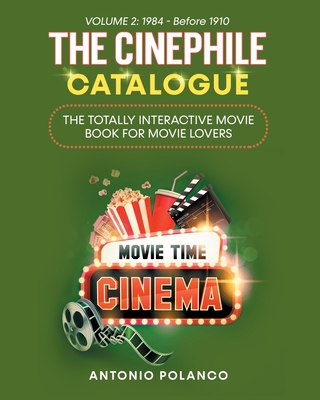 Coperta cărții 'The Cinephile Catalogue: The Totally Interactive Movie Book for Movie Lovers - Volume 2: 1984 - Before 1910 - Antonio'