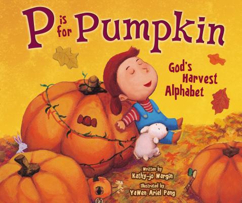 P Is for Pumpkin: God's Harvest Alphabet - Kathy-jo Wargin